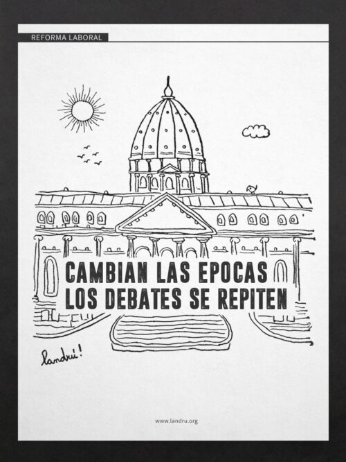 Ilustración de Landrú del Congreso con la frase “Cambian las épocas, los debates se repiten”, cierre del conjunto sobre la reforma laboral.